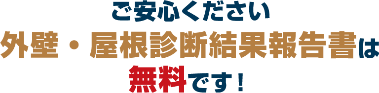 ご安心ください。外壁・屋根診断結果報告書は無料です!